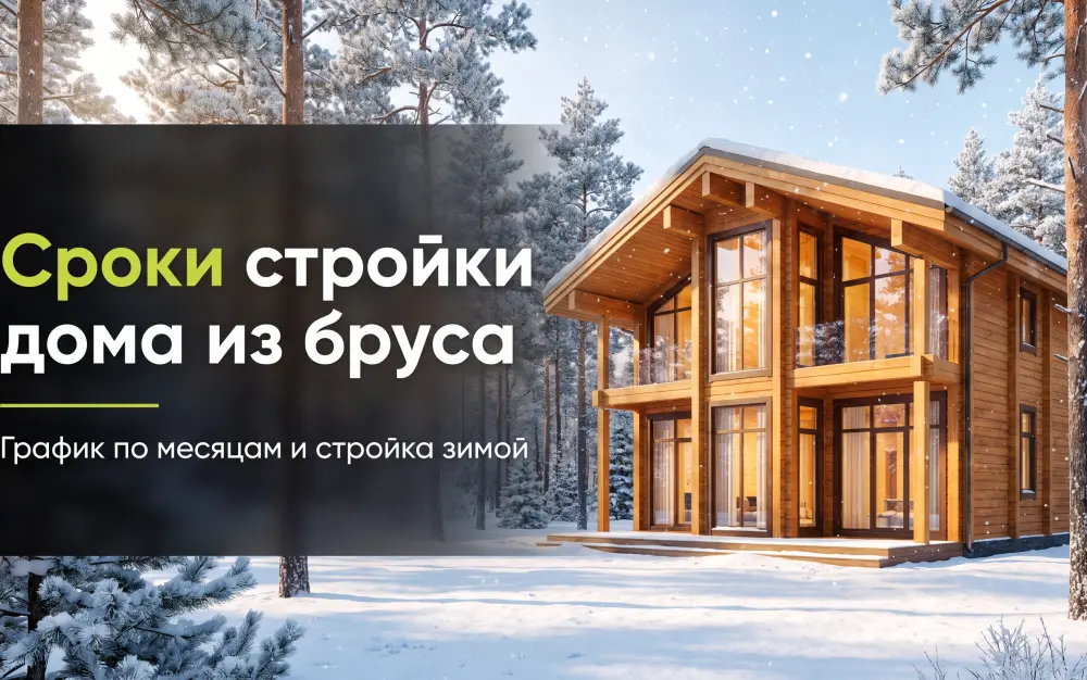За сколько реально построят дом из бруса: график по месяцам и можно ли строить зимой
